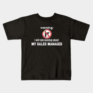 Warning: I will talk nonstop about my Sales Manager Kids T-Shirt
